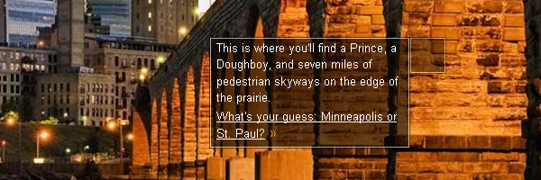 This is where you'll find a Prince, a Doughboy, and seven miles of pedestrian skyways on the edge of the prairie. What's your guess: Minneapolis or St. Paul?